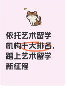 依托艺术留学机构十大排名踏上艺术留学新征程